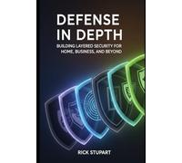 Defense in Depth: Building Layered Security for Home, Business, and Beyond (CyberShield Essentials: Building Your Digital Defense)