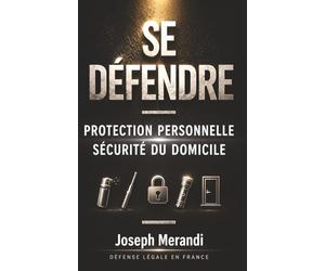 Défense légale en France , protection personnelle, sécurité du domicile et de votre famille: Comprendre la loi, les objets et armes autorisées pour se protéger d’une agression et sécuriser sa maison