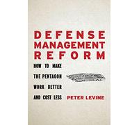 Defense Management Reform: How to Make the Pentagon Work Better and Cost Less