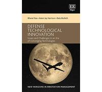 Defense Technological Innovation: Issues and Challenges in an Era of Converging Technologies (New Horizons in Innovation Management series)