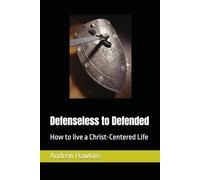 Defenseless to Defended: How to live a Christ-Centered Life