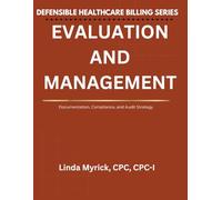 Defensible Healthcare Billing: Evaluation and Management: Documentation, Compliance, and Audit Strategy for Evaluation and Management