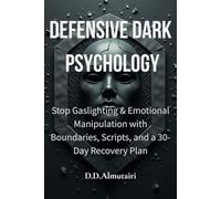 Defensive Dark Psychology: Stop Gaslighting & Emotional Manipulation with Boundaries, Scripts, and a 30-Day Recovery Plan (Hidden Psychology series)