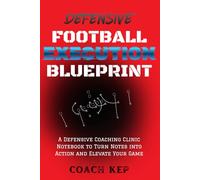 Defensive Football Execution Blueprint: A Defensive Coaching Clinic Notebook to Turn Notes into Action and Elevate Your Game
