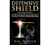Defensive Shield: An Israeli Special Forces Commander on the Frontline of Counterterrorism: The Unique Story of an IDF General on the Front Line of Counterterrorism