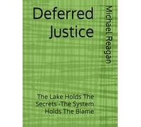 Deferred Justice: The Lake Holds The Secrets -The System Holds The Blame (Ford Pinto Lawyer Series)