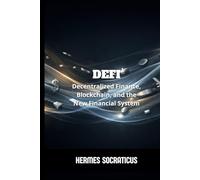 DeFi: Decentralized Finance, Blockchain, and the New Financial System (Blockchain, Cryptoeconomy and the Future of Digital Structures)