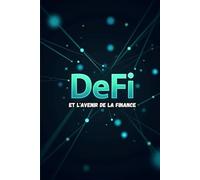 DeFi et l'avenir de la finance: Comment créer de la richesse à l’ère de la finance décentralisée.