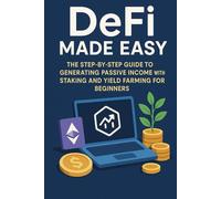 DeFi Made Easy: The Step-by-Step Guide to Generating Passive Income with Staking and Yield Farming for Beginners