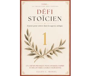 Défi Stoïcien - Tome 1: 21 jours pour entrer dans la sagesse antique - Un parcours quotidien d’introduction au stoïcisme (Collection Défi Stoïcien)