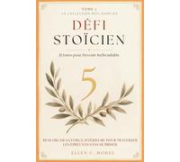 Défi Stoïcien - Tome 5: 21 jours pour devenir inébranlable - Construire une force intérieure qui ne dépend de rien d’extérieur (Collection Défi Stoïcien)