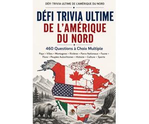 Défi Trivia Ultime de l’Amérique du Nord : 460 Questions: États-Unis • Canada • Mexique | Géographie, Histoire, Villes, Nature & Culture