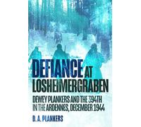 Defiance at Losheimergraben: Dewey Plankers and the 394th in the Ardennes, December 1944
