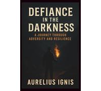 Defiance in the Darkness: A Journey Through Adversity and Resilience