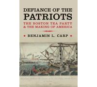 Defiance of the Patriots: The Boston Tea Party and the Making of America