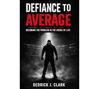 Defiance To Average: Becoming The Problem in the Arena of Life