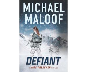 Defiant: A Global Conspiracy. A Final Mission. (Kate Preacher Thriller Series - Book 3)