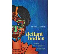 Defiant Bodies: Making Queer Community in the Anglophone Caribbean (Critical Caribbean Studies)