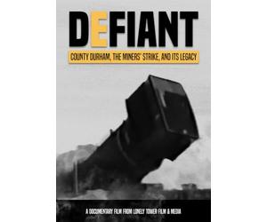 DEFIANT - County Durham, the Miners' Strike and its Legacy