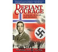Defiant Courage: A WWII Epic of Escape and Endurance