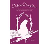 Defiant Daughters: 21 Women on Art, Activism, Animals, and the Sexual Politics of Meat