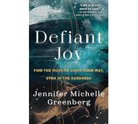 Defiant Joy: Find the Hope to Light Your Way, Even in the Darkness