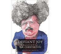 Defiant Joy: The Remarkable Life and Impact of G.K. Chesterton