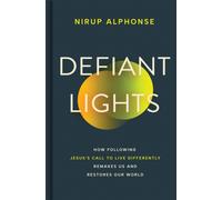 Defiant Lights : How Following Jesus’s Call to Live Differently Remakes Us and Restores Our World
