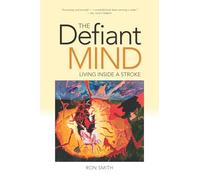 Defiant Mind, The: Living Inside a Stroke