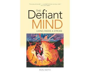 Defiant Mind, The: Living Inside a Stroke