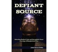 Defiant Source: Unlocking Radical Calm and Uncopyable Power in an Age of Manufactured Fear