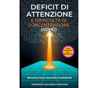 Deficit di Attenzione e Difficoltà di Concentrazione (ADHD): Ritrovare Focus, Memoria e Produttività: Guida Pratica al Deficit di Attenzione negli Adulti tra Distrazione Cronica, Attenzione e Memoria