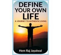 DEFINE YOUR OWN LIFE: A JOURNEY TO AUTHENTIC LIVING