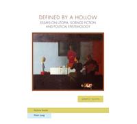 Defined by a Hollow: Essays on Utopia, Science Fiction and Political Epistemology: 6 (Ralahine Utopian Studies)