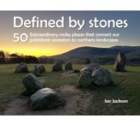 Defined by Stones - 50 Extraordinary Rocky Places That Connect our Prehistoric Ancestors to Northern Landscapes