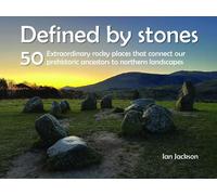 Defined by Stones - 50 Extraordinary Rocky Places That Connect our Prehistoric Ancestors to Northern Landscapes