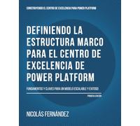 Definiendo la estructura marco para el Centro de Excelencia de Power Platform: Fundamentos y claves para un modelo escalable y exitoso (Construyendo el Centro de Excelencia para Power Platform)
