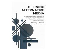 Defining Alternative Media: Is participatory media journalism an adequate response in practice to challenge the dominance of mainstream media?