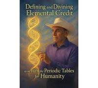 Defining and Divining Elemental Credit: as we Turn the Periodic Tables for Humanity