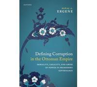 Defining Corruption in the Ottoman Empire: Morality, Legality, and Abuse of Power in Premodern Governance