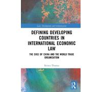 Defining Developing Countries in International Economic Law: The Case of China and the World Trade Organisation (Law, Development and Globalization)