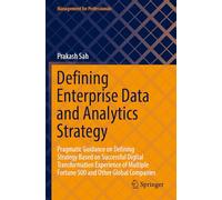 Defining Enterprise Data and Analytics Strategy: Pragmatic Guidance on Defining Strategy Based on Successful Digital Transformation Experience of ... Companies (Management for Professionals)