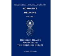 DEFINING HEALTH AND DISEASE: THE ONGOING DEBATE (THEORETICAL FOUNDATIONS OF NORMATIVE MEDICINE)
