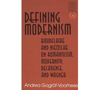 Defining Modernism: Baudelaire and Nietzsche on Romanticism, Modernity, Decadence, and Wagner: 8 (Studies in Literary Criticism and Theory)