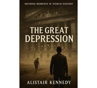 Defining Moments in World History: The Great Depression: From Wall Street Crash to Global Recovery: An In-Depth Historical Account of the 20th Century’s Most Devastating Economic Crisis