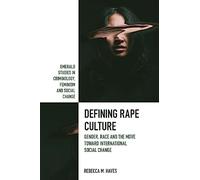 Defining Rape Culture: Gender, Race and the Move Toward International Social Change (Emerald Studies in Criminology, Feminism and Social Change)