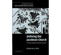 Defining the Jacobean Church: The Politics of Religious Controversy, 1603-1625 (Cambridge Studies in Early Modern British History)