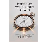 DEFINING YOUR RIGHT TO WIN: A strategic guide to leading with purpose and power