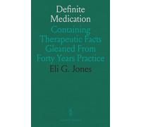 Definite Medication: Containing Therapeutic Facts Gleaned From Forty Years Practice