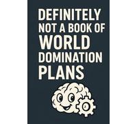 Definitely Not a Book of World Domination Plans - Funny Notebook for Genius Ideas & Evil-ish Thoughts: 6x9" / 15.24 x 22.86 cm ruled Hardcover notebook